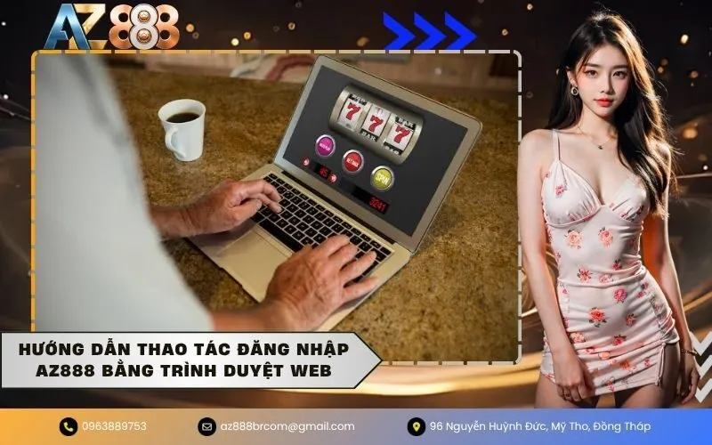 Hướng Dẫn Thao Tác Đăng Nhập AZ888 Bằng Trình Duyệt Web
