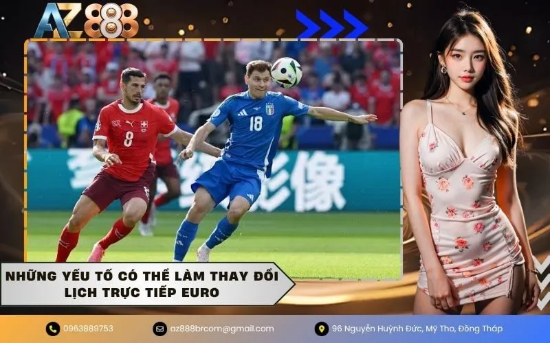 Những yếu tố có thể làm thay đổi lịch trực tiếp euro