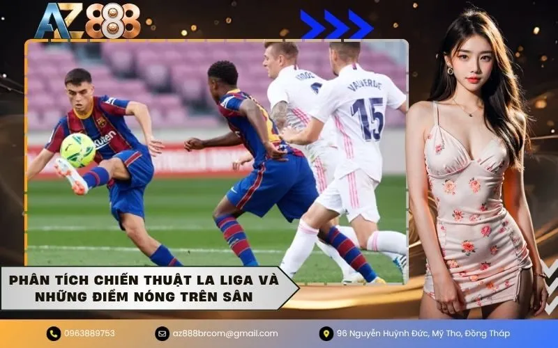 Phân tích chiến thuật La Liga và những điểm nóng trên sân