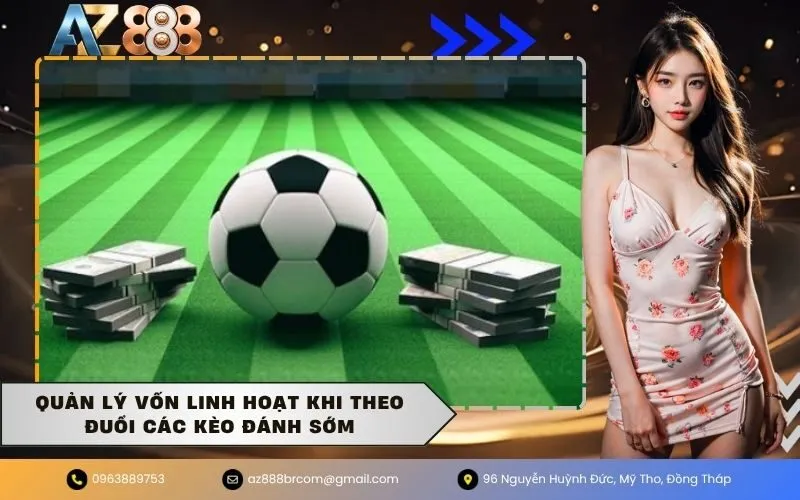 Quản lý vốn linh hoạt khi theo đuổi các kèo đánh sớm